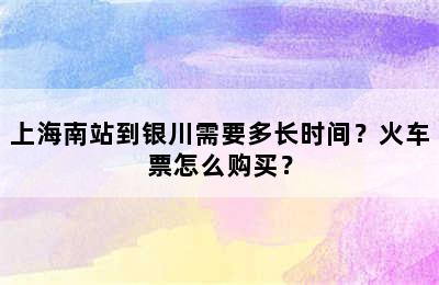 上海南站到银川需要多长时间？火车票怎么购买？
