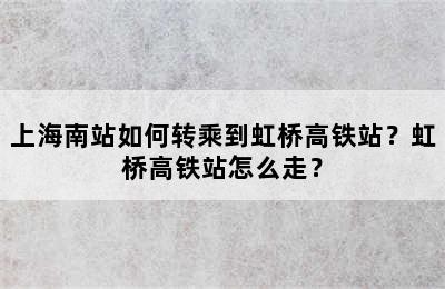 上海南站如何转乘到虹桥高铁站？虹桥高铁站怎么走？