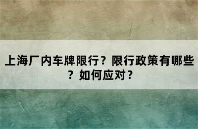 上海厂内车牌限行？限行政策有哪些？如何应对？