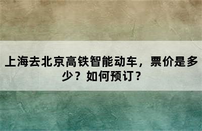上海去北京高铁智能动车，票价是多少？如何预订？