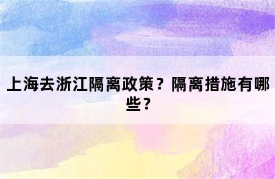 上海去浙江隔离政策？隔离措施有哪些？