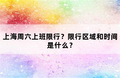 上海周六上班限行？限行区域和时间是什么？