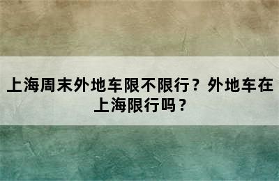 上海周末外地车限不限行？外地车在上海限行吗？