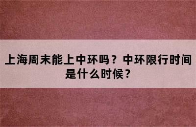 上海周末能上中环吗？中环限行时间是什么时候？