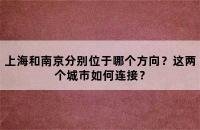 上海和南京分别位于哪个方向？这两个城市如何连接？