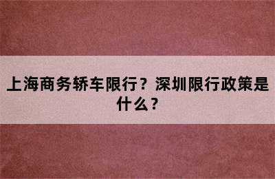 上海商务轿车限行？深圳限行政策是什么？