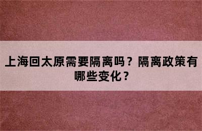 上海回太原需要隔离吗？隔离政策有哪些变化？