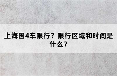 上海国4车限行？限行区域和时间是什么？