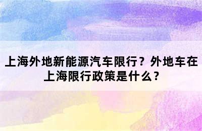 上海外地新能源汽车限行？外地车在上海限行政策是什么？