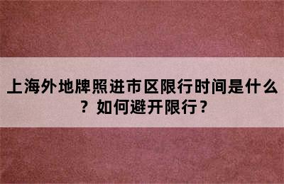 上海外地牌照进市区限行时间是什么？如何避开限行？