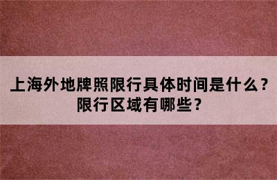 上海外地牌照限行具体时间是什么？限行区域有哪些？