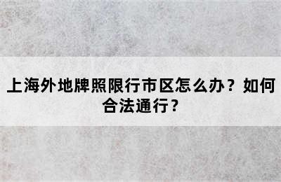 上海外地牌照限行市区怎么办？如何合法通行？