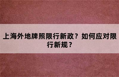 上海外地牌照限行新政？如何应对限行新规？