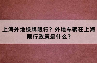 上海外地绿牌限行？外地车辆在上海限行政策是什么？