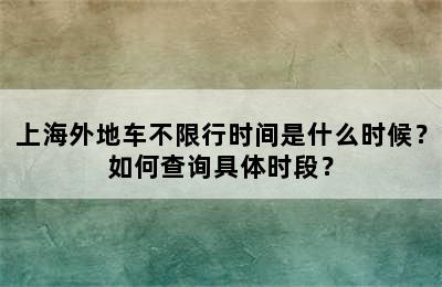 上海外地车不限行时间是什么时候？如何查询具体时段？