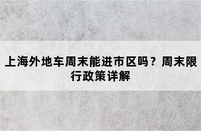 上海外地车周末能进市区吗？周末限行政策详解