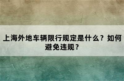 上海外地车辆限行规定是什么？如何避免违规？