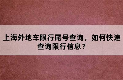 上海外地车限行尾号查询，如何快速查询限行信息？