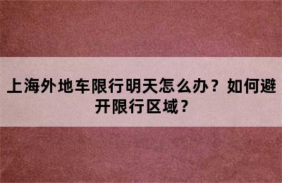 上海外地车限行明天怎么办？如何避开限行区域？