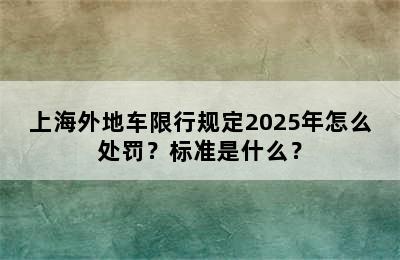 上海外地车限行规定2025年怎么处罚？标准是什么？