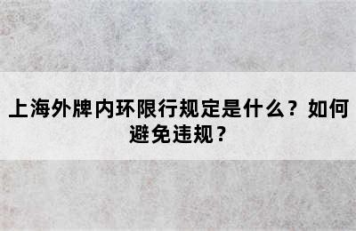 上海外牌内环限行规定是什么？如何避免违规？