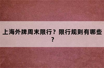 上海外牌周末限行？限行规则有哪些？