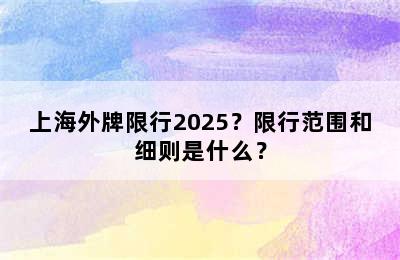 上海外牌限行2025？限行范围和细则是什么？