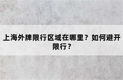 上海外牌限行区域在哪里？如何避开限行？