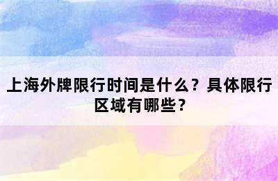 上海外牌限行时间是什么？具体限行区域有哪些？