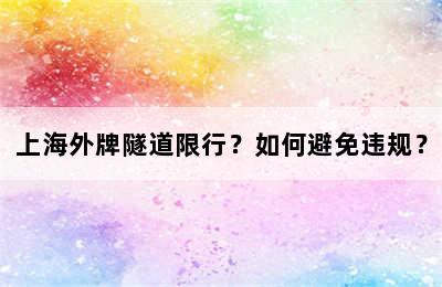上海外牌隧道限行？如何避免违规？