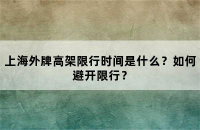 上海外牌高架限行时间是什么？如何避开限行？