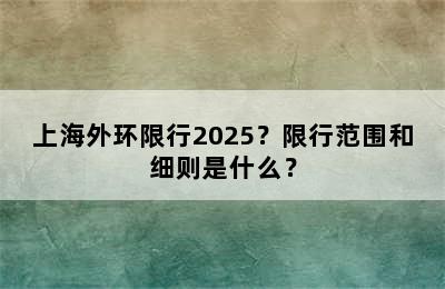 上海外环限行2025？限行范围和细则是什么？