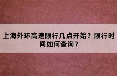 上海外环高速限行几点开始？限行时间如何查询？