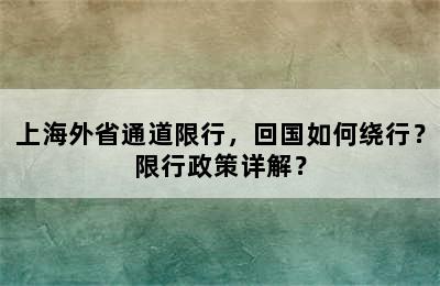 上海外省通道限行，回国如何绕行？限行政策详解？