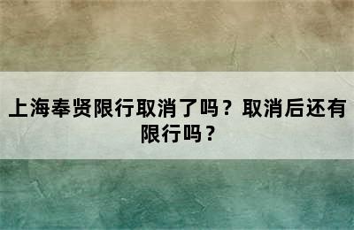上海奉贤限行取消了吗？取消后还有限行吗？