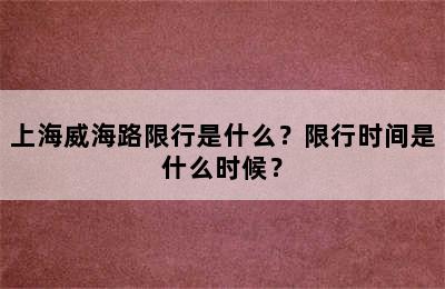 上海威海路限行是什么？限行时间是什么时候？