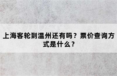 上海客轮到温州还有吗？票价查询方式是什么？