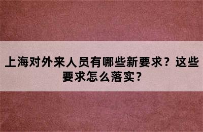 上海对外来人员有哪些新要求？这些要求怎么落实？
