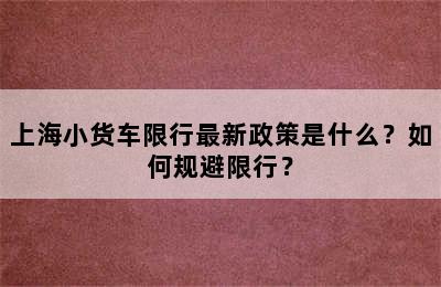 上海小货车限行最新政策是什么？如何规避限行？