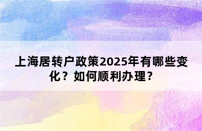 上海居转户政策2025年有哪些变化？如何顺利办理？