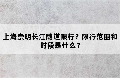 上海崇明长江随道限行？限行范围和时段是什么？