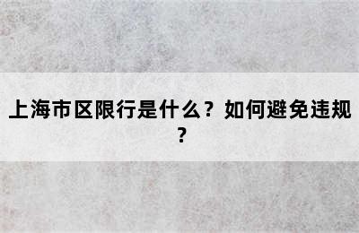 上海市区限行是什么？如何避免违规？
