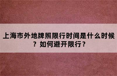 上海市外地牌照限行时间是什么时候？如何避开限行？
