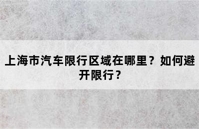 上海市汽车限行区域在哪里？如何避开限行？