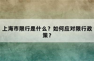 上海市限行是什么？如何应对限行政策？