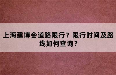 上海建博会道路限行？限行时间及路线如何查询？