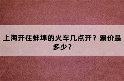 上海开往蚌埠的火车几点开？票价是多少？
