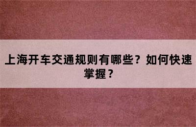 上海开车交通规则有哪些？如何快速掌握？