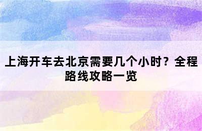 上海开车去北京需要几个小时？全程路线攻略一览