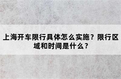 上海开车限行具体怎么实施？限行区域和时间是什么？